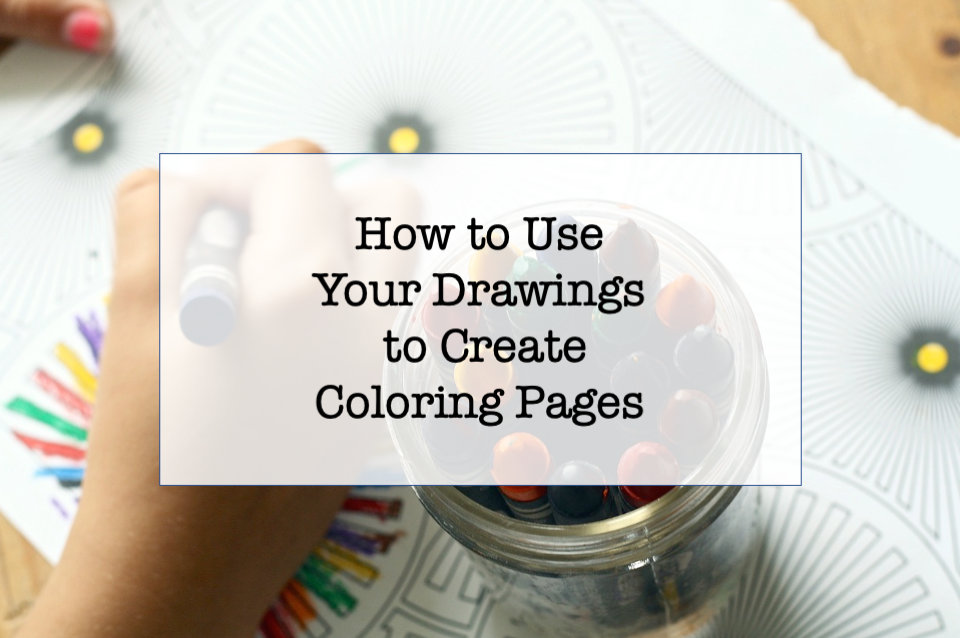 How To Use Drawings To Make Coloring Pages | Entrepreneur's Kit Hub